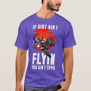If dirt aint flying you aint trying Motorcycle T-Shirt
