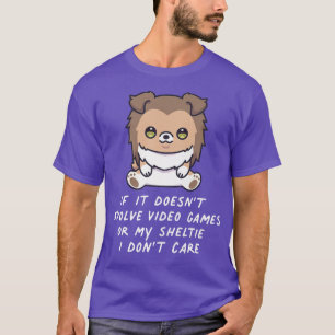 If Doesn't Involve Video Games Or My Sheltie Dog D T-Shirt