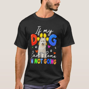 If Dog Can't Come I'm Not Going Funny Samoyed Love T-Shirt