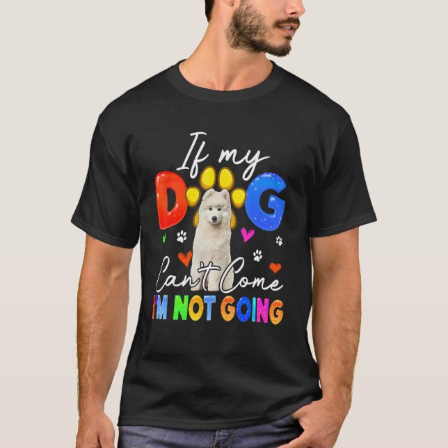 If Dog Can't Come I'm Not Going Funny Samoyed Love T-Shirt (Front)