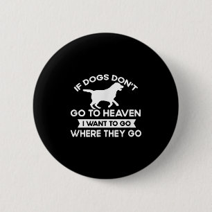 If Dogs Dont Go To Heaven I Want To Go Funny Quote 6 Cm Round Badge