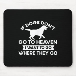 If Dogs Dont Go To Heaven I Want To Go Funny Quote Mouse Pad