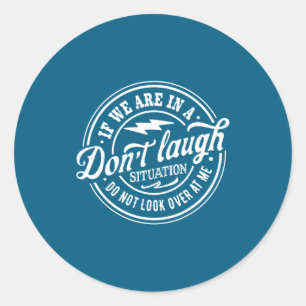If Don' Laugh Situation Not Classic Round Sticker
