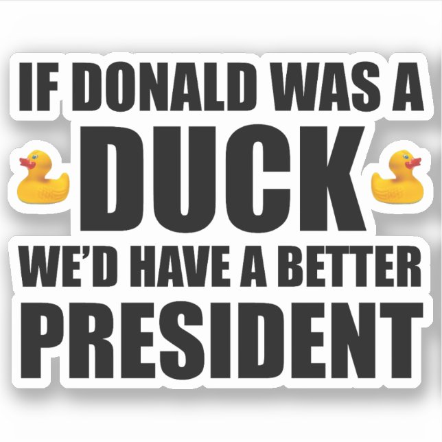 If Donald Was A Duck We'd Have A Better President (Front)