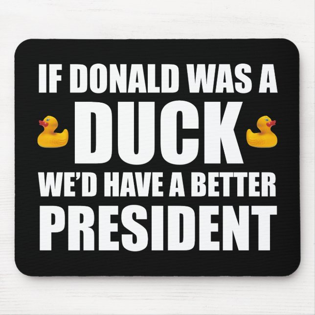 If Donald Was A Duck We'd Have A Better President Mouse Pad (Front)