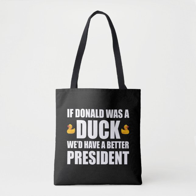 If Donald Was A Duck We'd Have A Better President Tote Bag (Front)