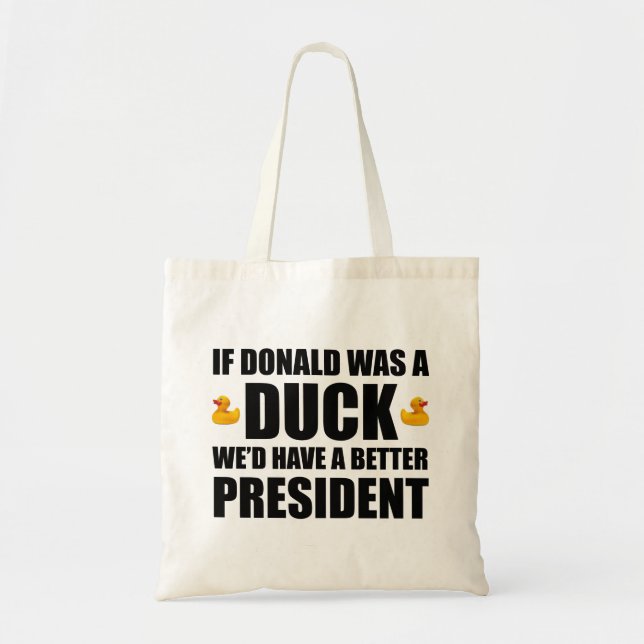 If Donald Was A Duck We'd Have A Better President Tote Bag (Front)