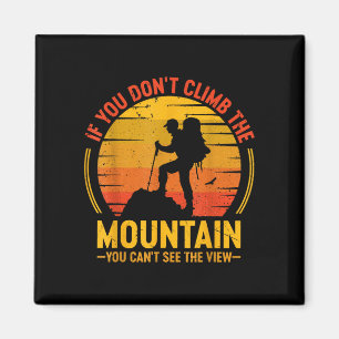 If don't climb the mountain can't see the view magnet
