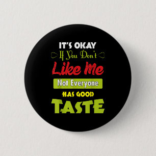 If Dont Like Me Not Everyone Has Good Taste Funny 6 Cm Round Badge