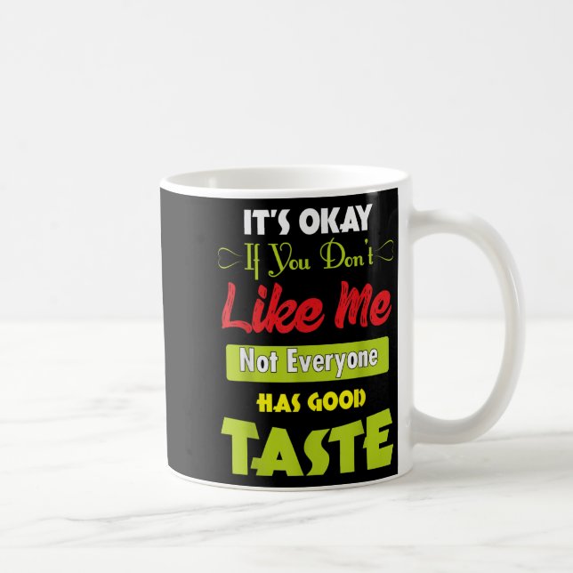 If Dont Like Me Not Everyone Has Good Taste Funny  Coffee Mug (Right)
