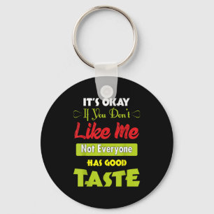 If Dont Like Me Not Everyone Has Good Taste Funny Key Ring