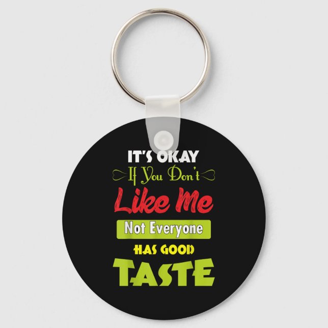 If Dont Like Me Not Everyone Has Good Taste Funny  Key Ring (Front)