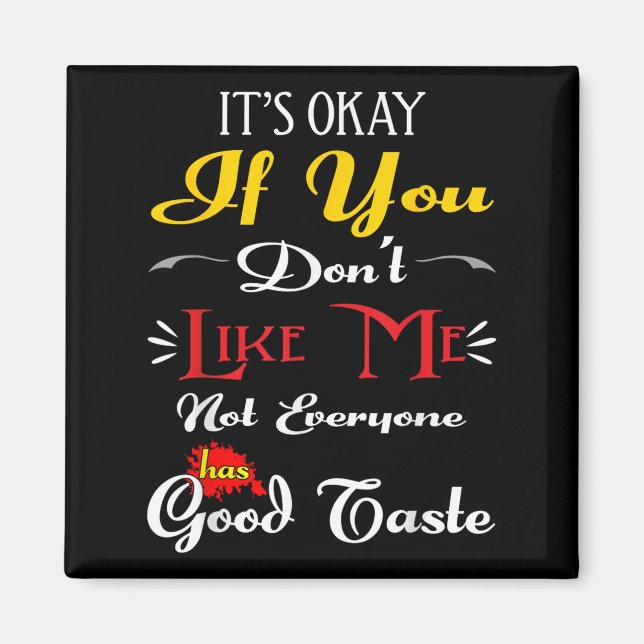 If Dont Like Me Not Everyone Has Good Taste Funny  Magnet (Front)