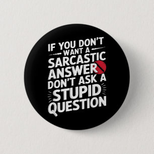 If Dont Want A Sarcastic Answer Funny Question 6 Cm Round Badge