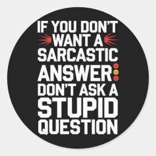If Dont Want A Sarcastic Answer Funny Question Classic Round Sticker