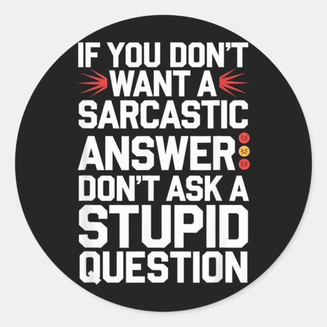 If Dont Want A Sarcastic Answer Funny Question Classic Round Sticker (Front)