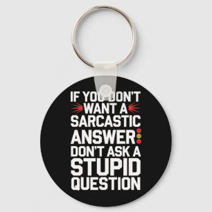 If Dont Want A Sarcastic Answer Funny Question Key Ring