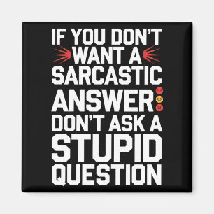 If Dont Want A Sarcastic Answer Funny Question Magnet