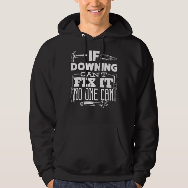 If Downing Can't Fix It No One Can Handyman Fix It Hoodie (Front)