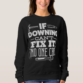 If Downing Can't Fix It No One Can Handyman Fix It Sweatshirt