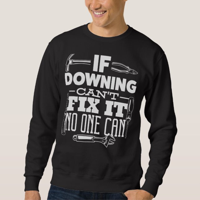 If Downing Can't Fix It No One Can Handyman Fix It Sweatshirt (Front)