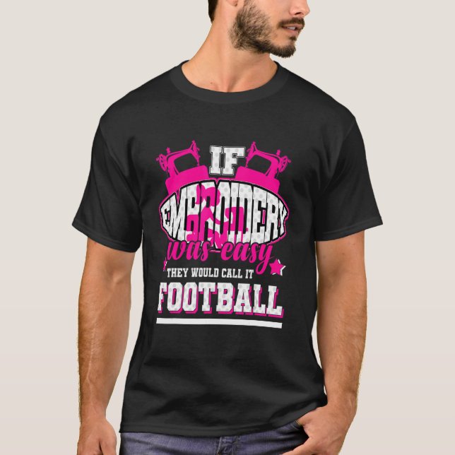 If Embroidery Was Easy They'd Call It Football T-Shirt (Front)