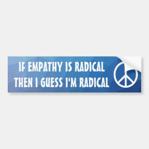 If Empathy Is Radical then I guess I'm radical Bumper Sticker