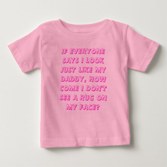 IF EVERYONE SAYS I LOOK JUST LIKE MY DADDY, HOW... BABY T-Shirt (Front)