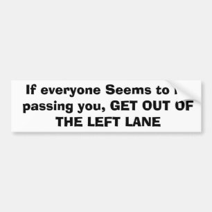 If everyone Seems to be passing you, GET OUT OF... Bumper Sticker