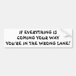 If Everything is Coming Your Way, Switch Lanes! Bumper Sticker