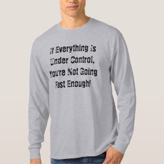 If Everything Is Under Control, You're Not Goin... T-Shirt