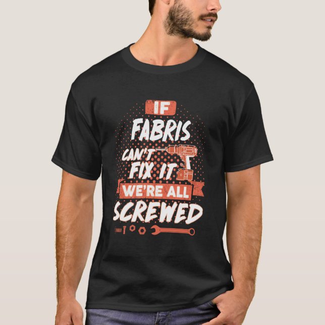 If FABRIS Can't Fix it, We're All Screwed Shirt (Front)