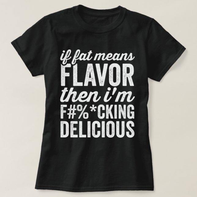 If Fat Means Flavour Then Im Delicious T-Shirt (Design Front)
