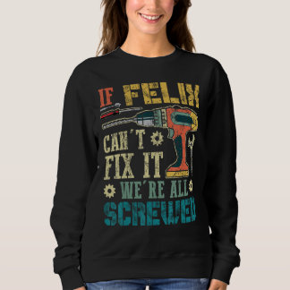 If Felix Can't Fix it We're All Screwed Funny Fath Sweatshirt