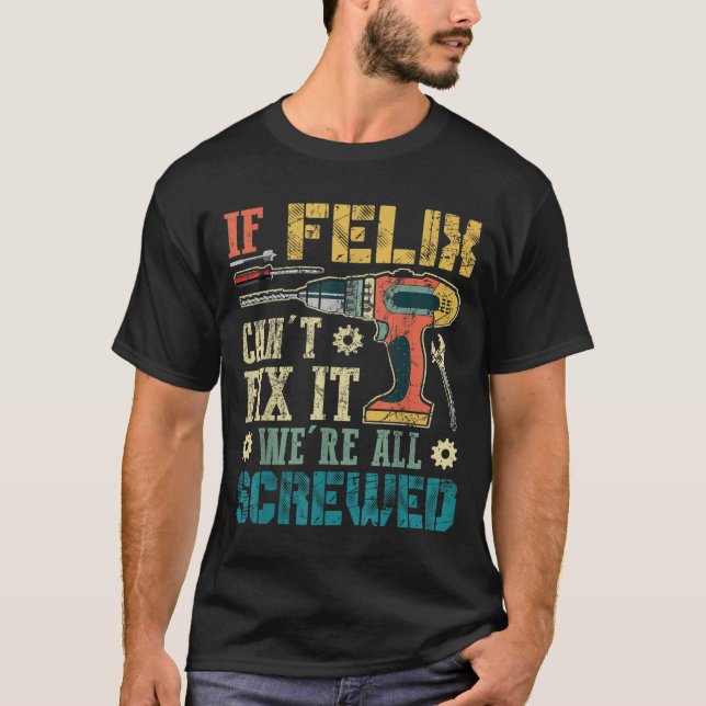 If Felix Can't Fix It We're All Screwed Funny Fath T-Shirt (Front)