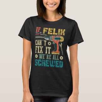 If Felix Can't Fix it We're All Screwed Funny Fath T-Shirt