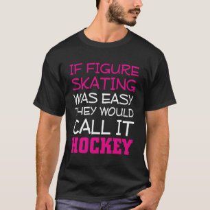 If Figure Skating Was Easy They Would Call It Hock T-Shirt
