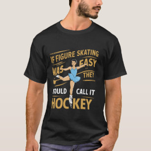 If Figure Skating Was Easy They Would Call It Hock T-Shirt