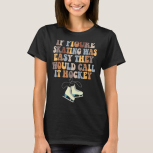 If Figure Skating Was Easy They Would Call It Hock T-Shirt