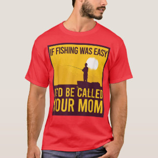 If Fishing Was Easy Itd Be Called Your Mum Funny F T-Shirt