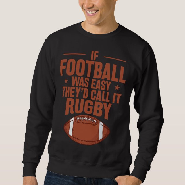 If Football was Easy they d call it Rugby Sweatshirt (Front)