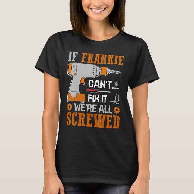 If FRANKIE Can't Fix it We're All Screwed Gift 1 T-Shirt (Front)