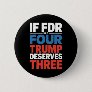 If Franklin D Roosevelt Had Four Trump Deserves Th 6 Cm Round Badge