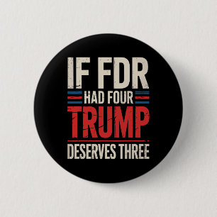 If Franklin D Roosevelt Had Four Trump Deserves Th 6 Cm Round Badge