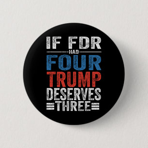 If Franklin D Roosevelt Had Four Trump Deserves Th 6 Cm Round Badge