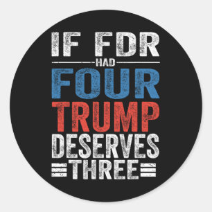 If Franklin D Roosevelt Had Four Trump Deserves Th Classic Round Sticker