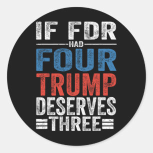 If Franklin D Roosevelt Had Four Trump Deserves Th Classic Round Sticker
