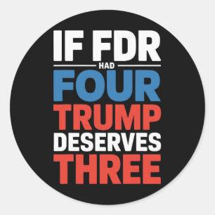 If Franklin D Roosevelt Had Four Trump Deserves Th Classic Round Sticker