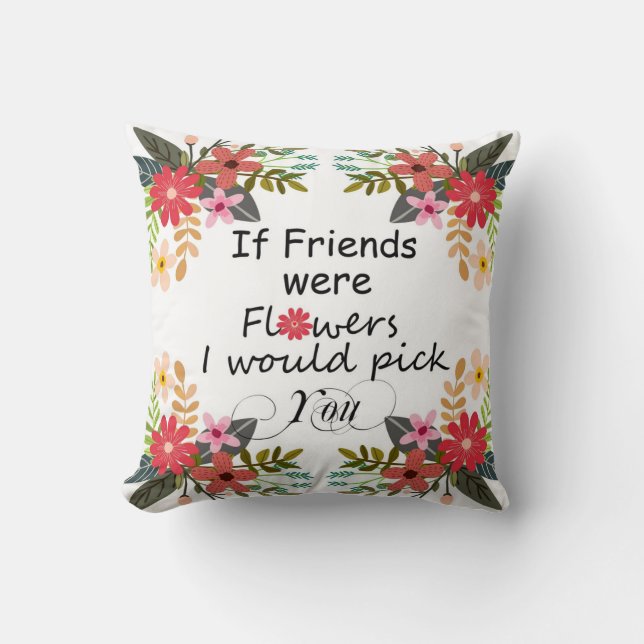 If Friends Were Flowers I Would Pick You Floral Cushion (Front)