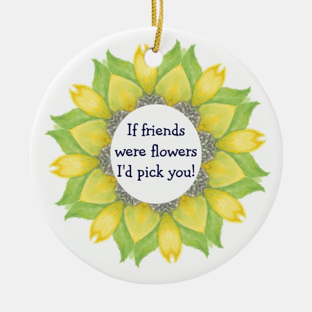 If friends were flowers I'd pick you! Friend BFF Ceramic Ornament (Front)